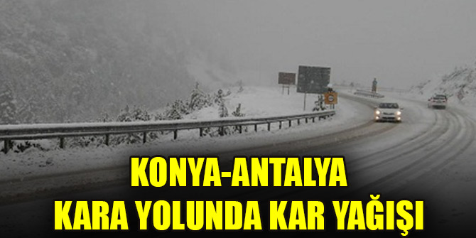 Konya-Antalya kara yolunda kar yağışı