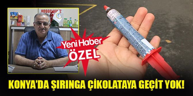 Konya’da şırınga çikolataya geçit yok!