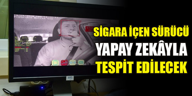 Sigara içen sürücü yapay zekâyla tespit edilecek