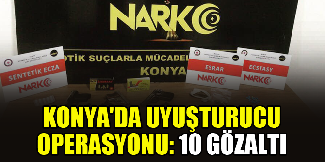 Konya'da uyuşturucu operasyonu: 10 gözaltı