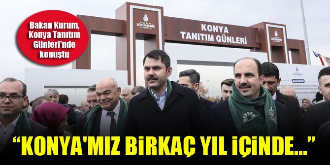 Bakan Kurum, Konya Tanıtım Günleri'nde konuştu: Konya'mız birkaç yıl içinde...
