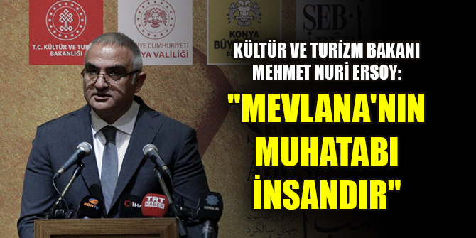 Kültür ve Turizm Bakanı Mehmet Nuri Ersoy: "Mevlana'nın muhatabı insandır"