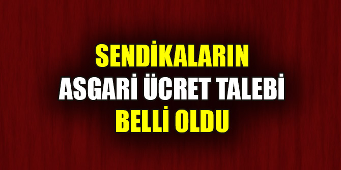 Sendikaların asgari ücret talebi belli oldu