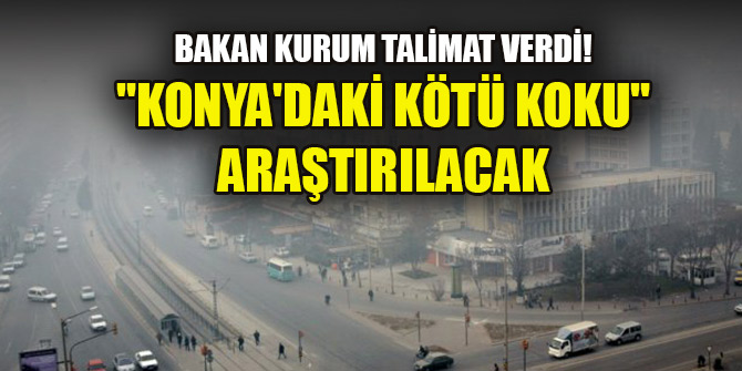 Bakan Kurum talimat verdi! "Konya'daki kötü koku" araştırılacak