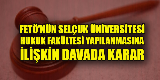 FETÖ'nün Selçuk Üniversitesi Hukuk Fakültesi yapılanmasına ilişkin davada karar