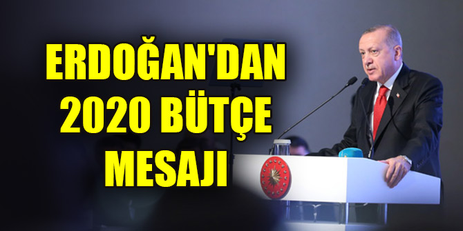 Cumhurbaşkanı Erdoğan'dan 2020 bütçe mesajı
