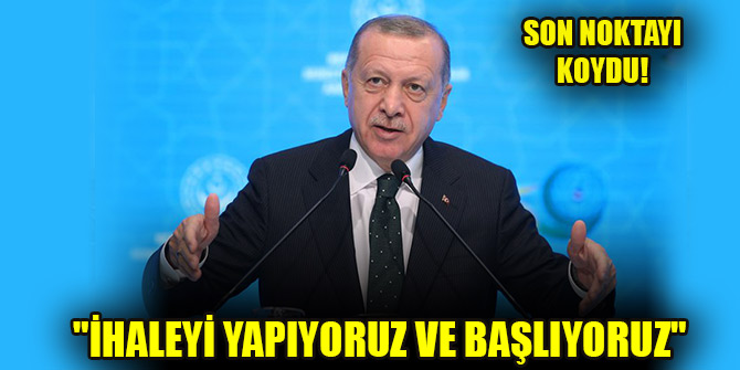 Erdoğan son noktayı koydu! "İhaleyi yapıyoruz ve Kanal İstanbul'a başlıyoruz"
