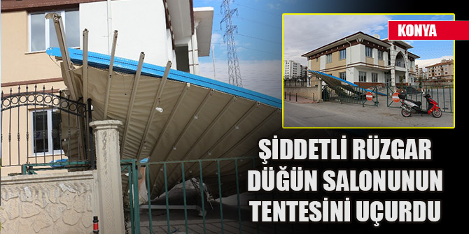 Konya’da şiddetli rüzgar düğün salonunun tentesini uçurdu