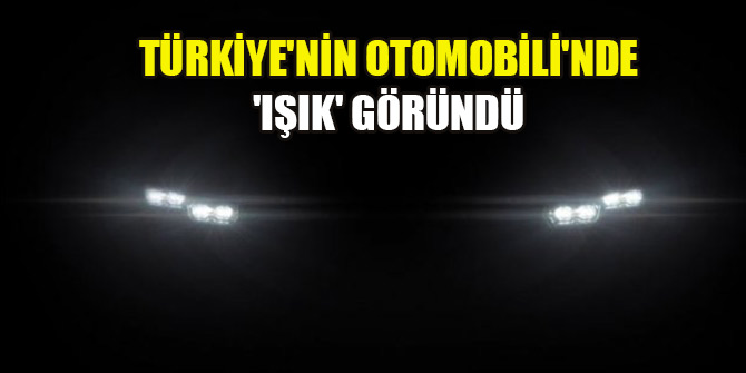 Türkiye'nin Otomobili'nde 'ışık' göründü