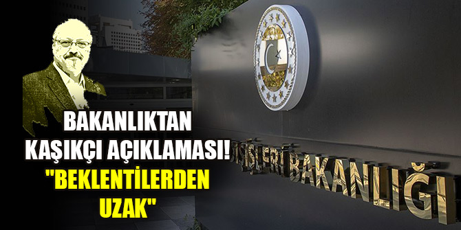 Dışişleri Bakanlığından Kaşıkçı açıklaması! "Beklentilerden uzak"