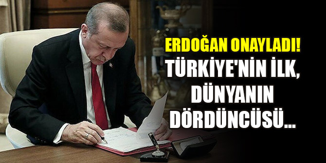 Erdoğan onayladı! Türkiye'nin ilk, dünyanın dördüncüsü...