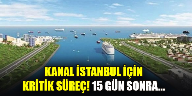 Kanal İstanbul'un ÇED raporu için son söz 15 gün sonra söylenecek