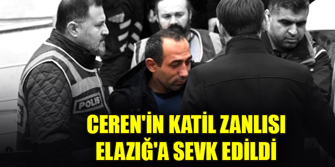 Ceren Özdemir'in katil zanlısı, akıl sağlığı tespiti için Elazığ'a sevk edildi