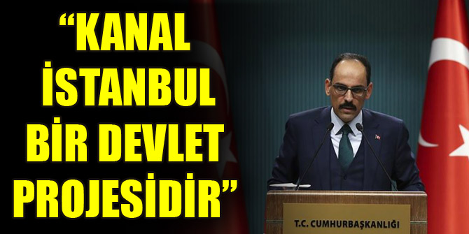 Kalın: Kanal İstanbul devlet projesidir