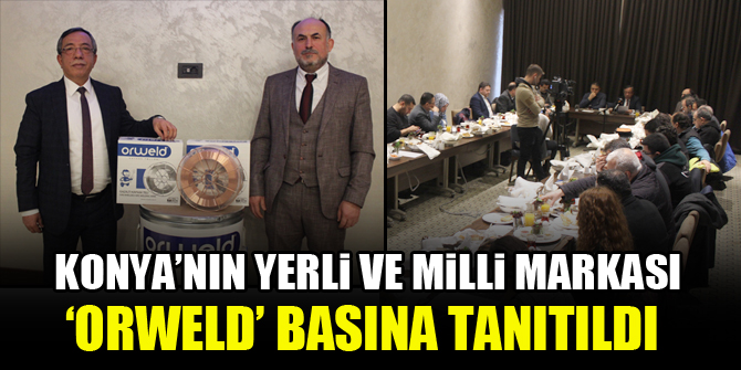 Konya’nın yerli ve milli markası ‘Orweld’ basına tanıtıldı