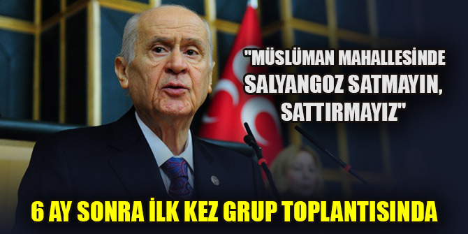 Bahçeli: "Müslüman mahallesinde salyangoz satmayın, sattırmayız"