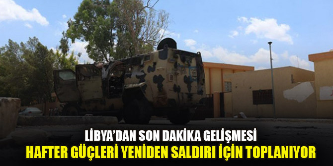 UMH kaynakları: Hafter kuvvetleri Trablus'un güneyinde toplanıyor