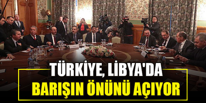 Türkiye Libya'da barışın önünü açıyor