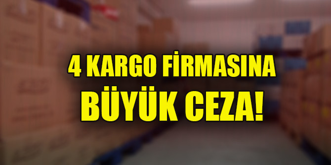 4 kargo firmasına 61,4 milyon lira ceza