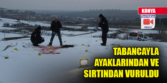 Tabancayla ayaklarından ve sırtından vuruldu