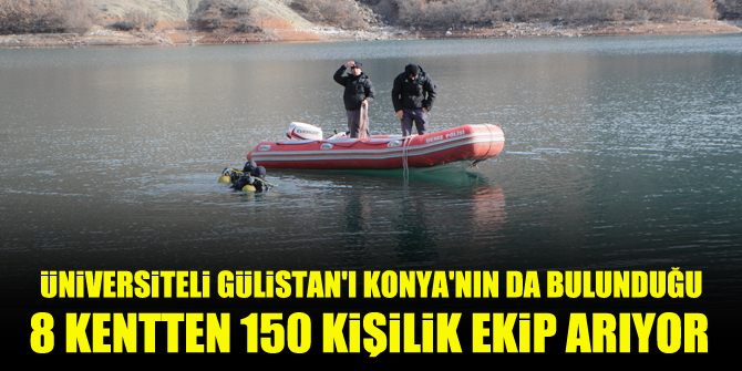 Üniversiteli Gülistan'ı Konya'nın da bulunduğu 8 kentten 150 kişilik ekip arıyor