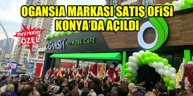 OGANSİA markası satış ofisi Konya’da açıldı