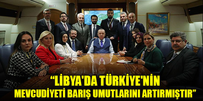 Erdoğan: Libya'da Türkiye'nin mevcudiyeti barış umutlarını artırmıştır