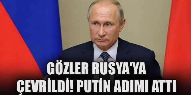 Gözler Rusya'ya çevrildi! Putin adımı attı