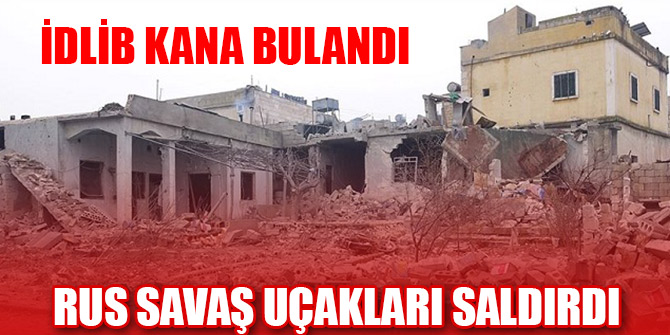 Rus savaş uçakları İdlib’e saldırdı: 12 ölü