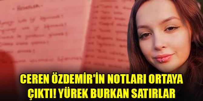 Ceren Özdemir'in notları ortaya çıktı! Yürek burkan satırlar
