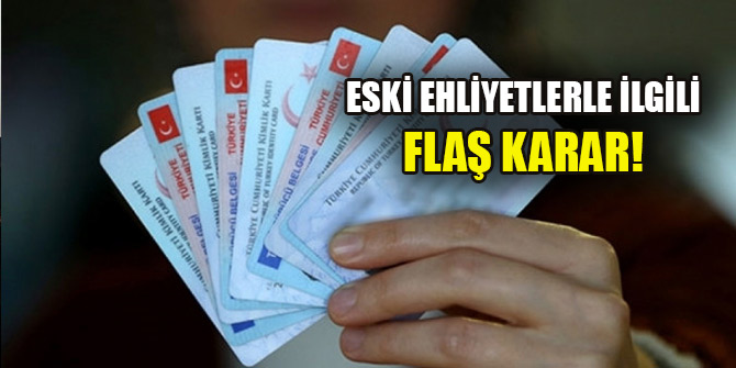 Eski ehliyetlerle ilgili flaş karar! Süre uzatıldı