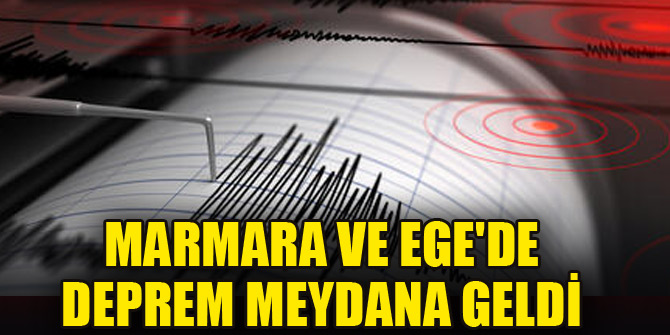 Marmara ve Ege'de deprem meydana geldi