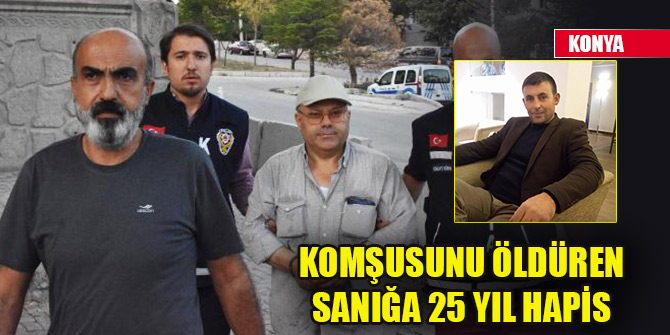 Konya'da komşusunu öldüren sanığa 25 yıl hapis