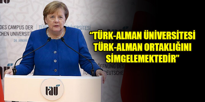 Merkel: Türk-Alman Üniversitesi Türk-Alman ortaklığını simgelemektedir