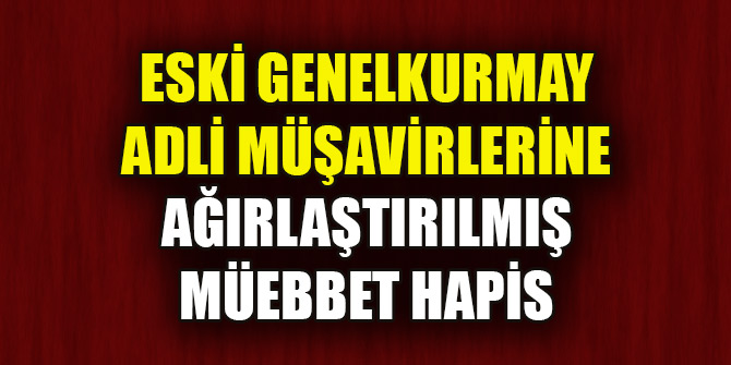 FETÖ davasında Eski Genelkurmay Adli Müşavirleri Köse ve Kaldırımcı'ya ağırlaştırılmış müebbet hapis