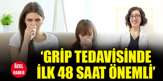 ‘Grip tedavisinde ilk 48 saat önemli’