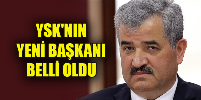 YSK'nın yeni başkanı belli oldu
