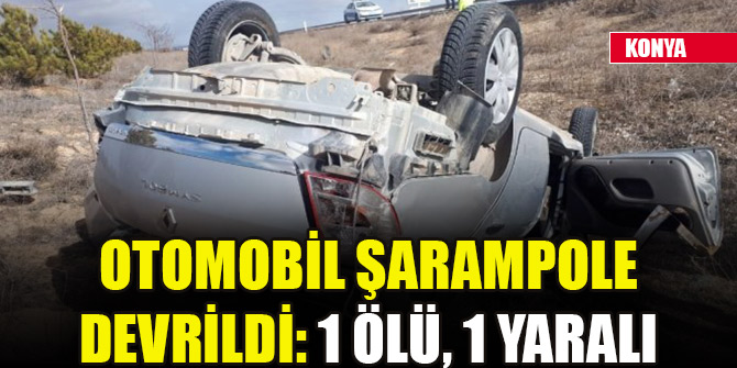 Konya'da otomobil şarampole devrildi: 1 ölü, 1 yaralı