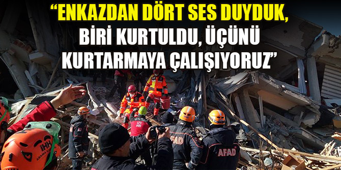 İçişleri Bakanı Soylu: Enkazdan dört ses duyduk, biri kurtuldu, üçünü kurtarmaya çalışıyoruz