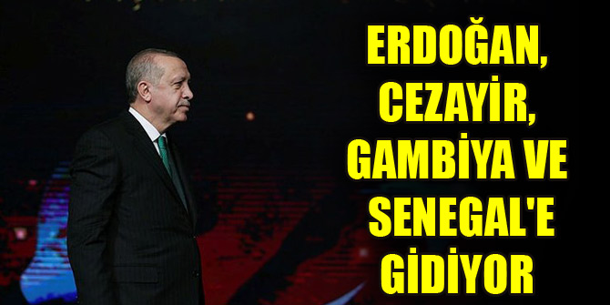 Cumhurbaşkanı Erdoğan, Cezayir, Gambiya ve Senegal'e gidiyor