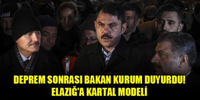 Deprem sonrası Bakan Kurum duyurdu! Elazığ'a Kartal modeli