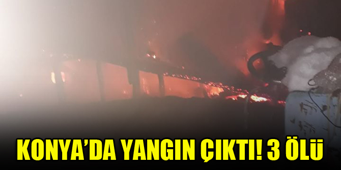 Konya'da yangın çıktı! 3 ölü