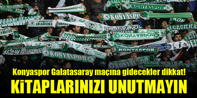 Konyaspor Galatasaray maçına gidecekler dikkat! Kitaplarınızı unutmayın