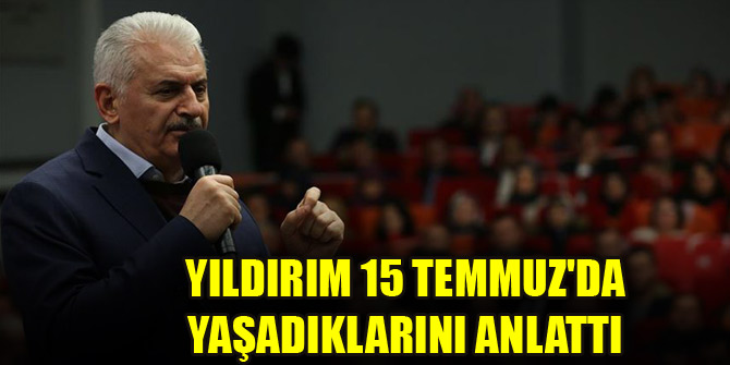 Binali Yıldırım 15 Temmuz'da yaşadıklarını anlattı