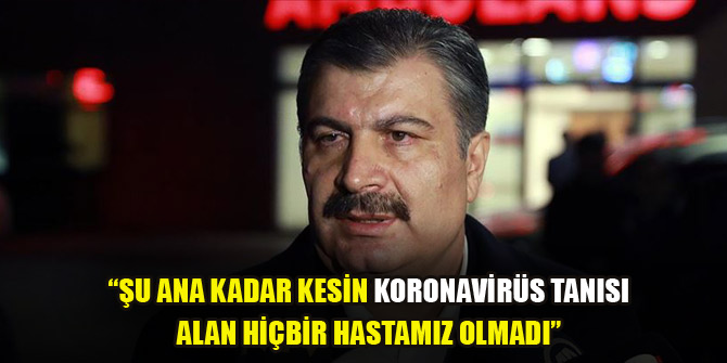 Koca: Şu ana kadar kesin koronavirüs tanısı alan hiçbir hastamız olmadı