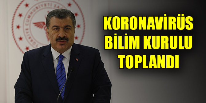 Koronavirüs Bilim Kurulu toplandı