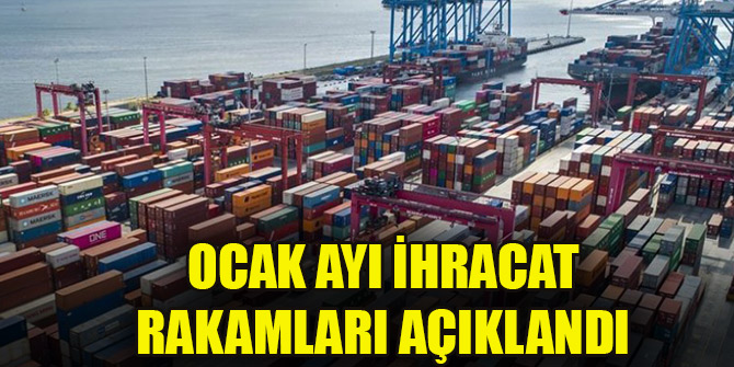 Ocak ayı ihracat rakamları açıklandı