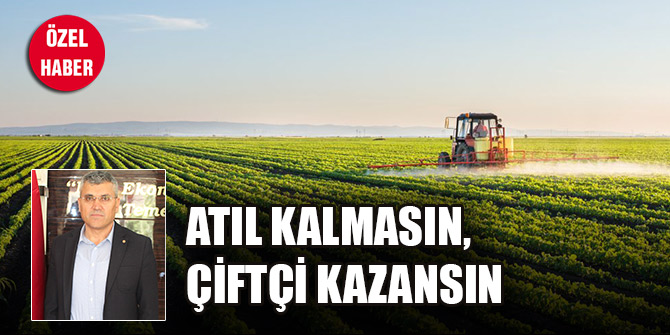 Atıl kalmasın, çiftçi kazansın