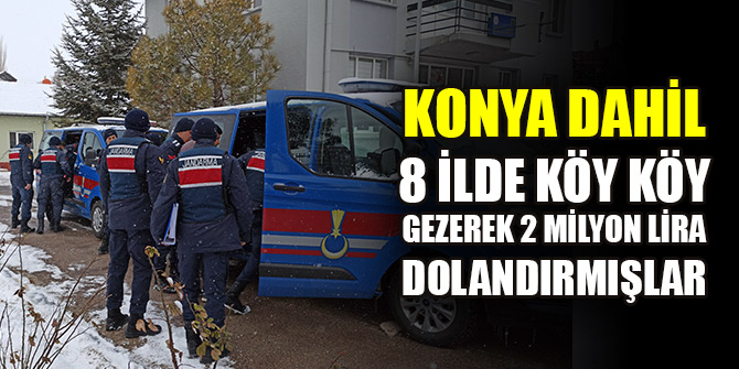 Konya dahil 8 ilde köy köy gezerek 2 milyon lira dolandırmışlar
