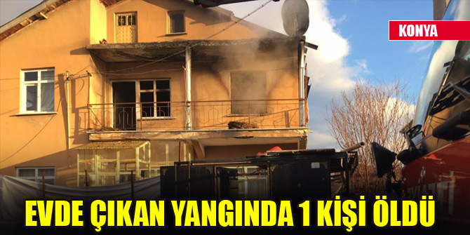 Evde çıkan yangında 1 kişi öldü